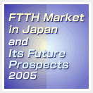 FTTH Market in Japan and Its Future Prospects 2005